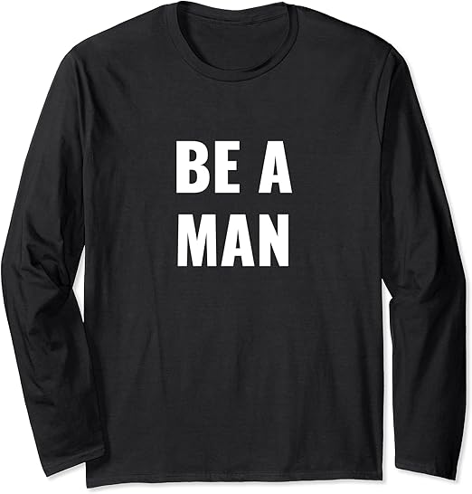 Be a man Long Sleeve TShirt Amazon.co.uk Fashion